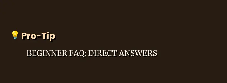 BEGINNER FAQ: DIRECT ANSWERS