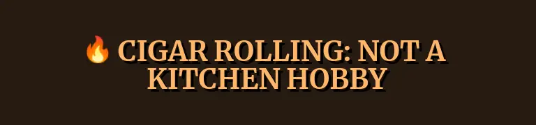 A banner image stating CIGAR ROLLING: NOT A KITCHEN HOBBY.