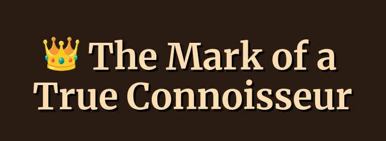 The Mark of a True Connoisseur
